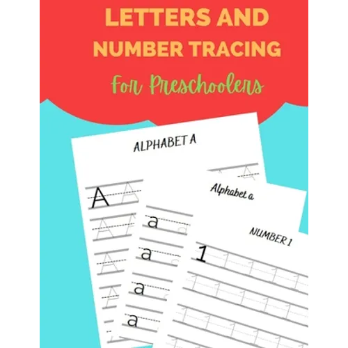 Letters And Number Tracing For Preschoolers: Workbook For Practicing Alphabet Letters And Numbers For Preschoolers, Kindergarten and Kids Aged 3-5