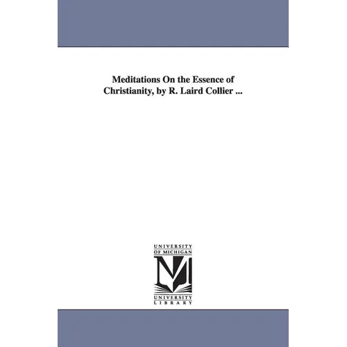 Meditations On the Essence of Christianity, by R. Laird Collier ...