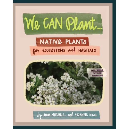 We Can Plant...: Native Plants for Ecosystems and Habitats