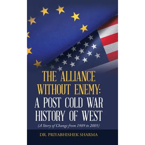 The Alliance Without Enemy: a Post Cold War History of West: (A Story of Change from 1989 to 2005)