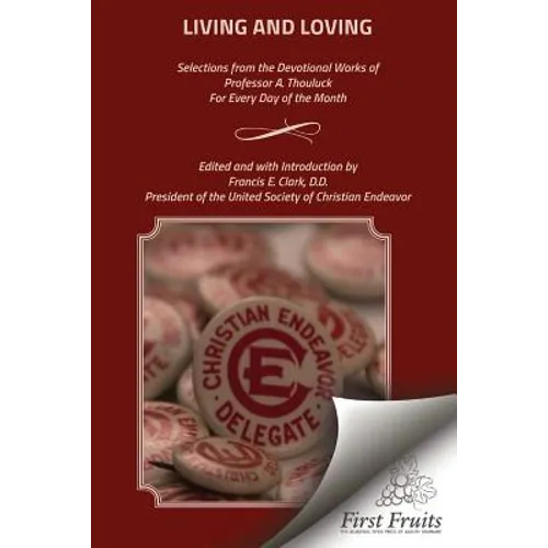 Living and Loving: Selections from the Devotional Works of Professor A. Thouluck For Every Day of the Month