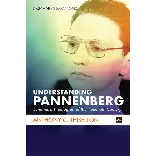 Understanding Pannenberg: Landmark Theologian of the Twentieth Century