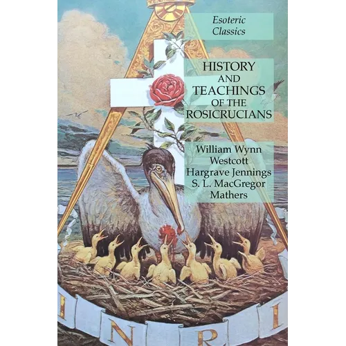History and Teachings of the Rosicrucians: Esoteric Classics