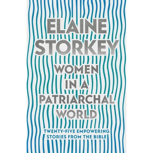 Women in a Patriarchal World: Twenty-five Empowering Stories from the Bible