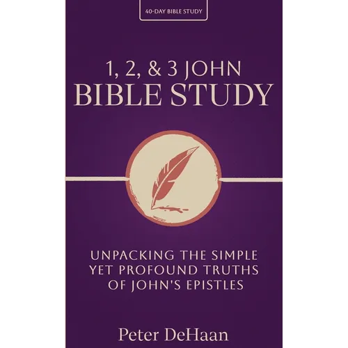1, 2, & 3 John Bible Study: Unpacking the Simple Yet Profound Truths of John's Epistles