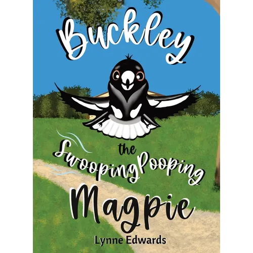 Buckley the Swooping Pooping Magpie: A tale of friendship, feathers and funny antics.