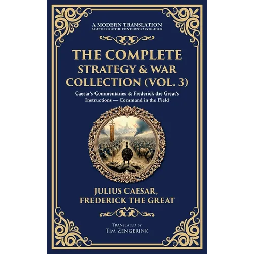 The Complete Strategy & War Collection (Vol. 3): Caesar's Commentaries & Frederick the Great's Instructions - Command in the Field (Deluxe Hardbound E