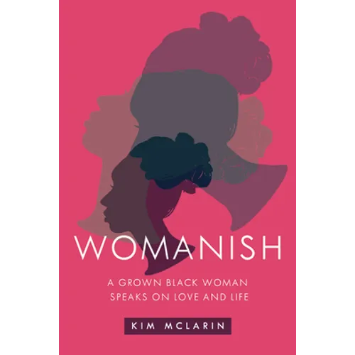 Womanish: A Grown Black Woman Speaks on Love and Life