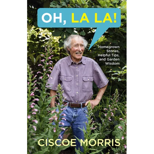 Oh, La La!: Homegrown Stories, Helpful Tips, and Garden Wisdom - Gardening Answers for Beginners