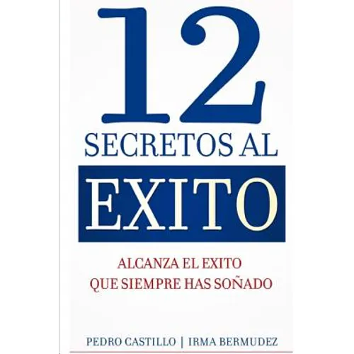 12 Secretos al Exito: Alcanza el Exito que siempre has sonado