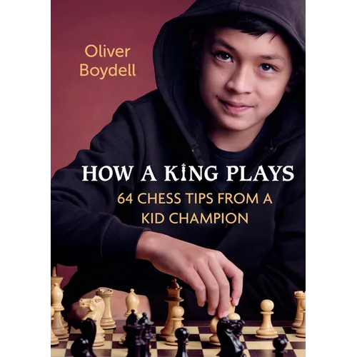 How a King Plays: 64 Chess Tips from a Kid Champion