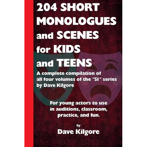 204 Short Monologues and Scenes for Kids and Teens: A complete compilation of all four volumes of the "51" series by Dave Kilgore