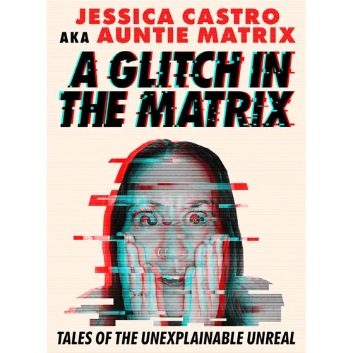 A Glitch in the Matrix: Tales of the Unexplainable Unreal