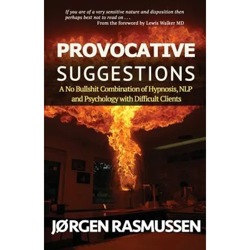 Provocative Suggestions: A No Bullshit Combination of Hypnosis, NLP and Psychology with Difficult Clients