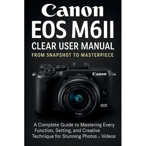 Canon EOS M6II Clear User Manual From Snapshot to Masterpiece