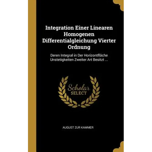 Integration Einer Linearen Homogenen Differentialgleichung Vierter Ordnung: Deren Integral in Der Horizontfläche Unstetigkeiten Zweiter Art Besitzt ..