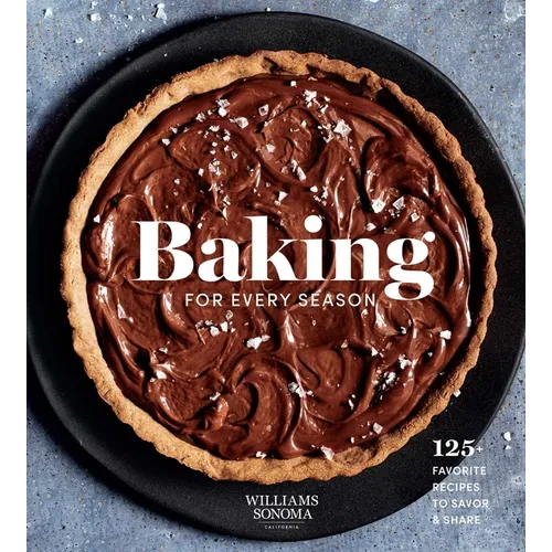 Baking for Every Season: 125+ Favorite Recipes to Savor & Share (Williams Sonoma Cookbook, Holiday Baking, Summer Recipes, Dessert Cookbook)