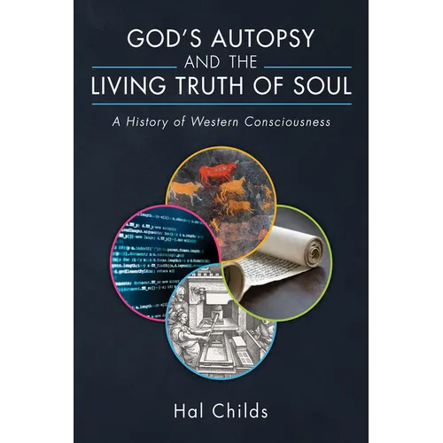 God's Autopsy and the Living Truth of Soul: A History of Western Consciousness