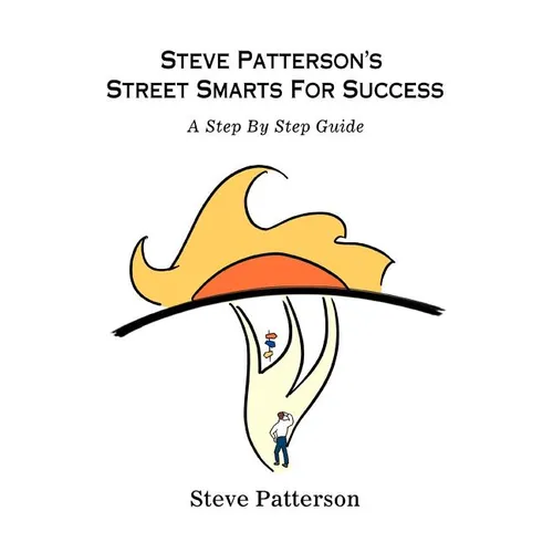 Steve Patterson's Street Smarts For Success: A Step By Step Guide