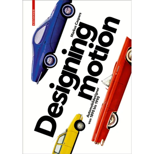 Designing Motion: Automobildesigner Von 1890 Bis 1990