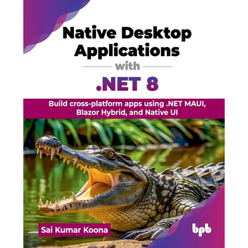 Native Desktop Applications with .NET 8: Build cross-platform apps using .NET MAUI, Blazor Hybrid, and Native UI (English Edition)