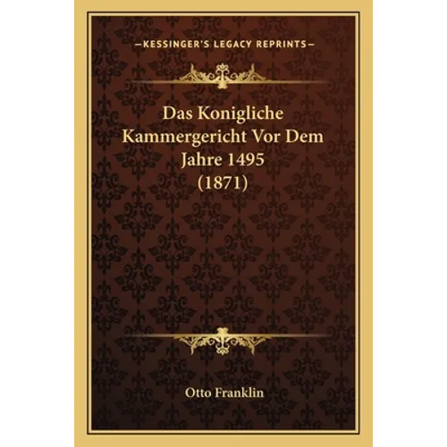 Das Konigliche Kammergericht Vor Dem Jahre 1495 (1871)