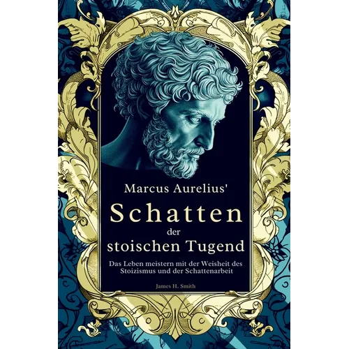 Marcus Aurelius' Schatten der stoischen Tugend: Das Leben meistern mit der Weisheit des Stoizismus und der Schattenarbeit