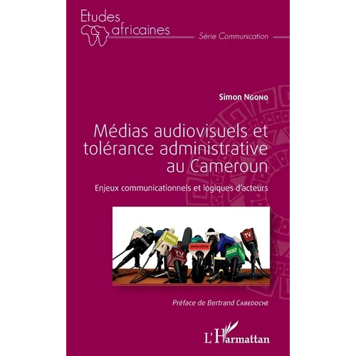 Médias audiovisuels et tolérance administrative au Cameroun: Enjeux communicationnels et logiques d'acteurs