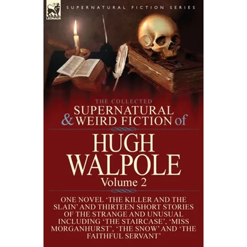 The Collected Supernatural and Weird Fiction of Hugh Walpole-Volume 2: One Novel 'The Killer and the Slain' and Thirteen Short Stories of the Strange