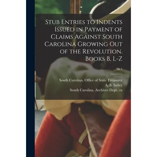 Stub Entries to Indents Issued in Payment of Claims Against South Carolina Growing out of the Revolution. Books B, L-Z; bk.1