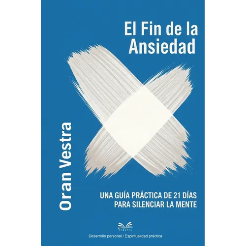 El Fin de la Ansiedad: Una Guía Práctica de 21 Días para Silenciar la Mente