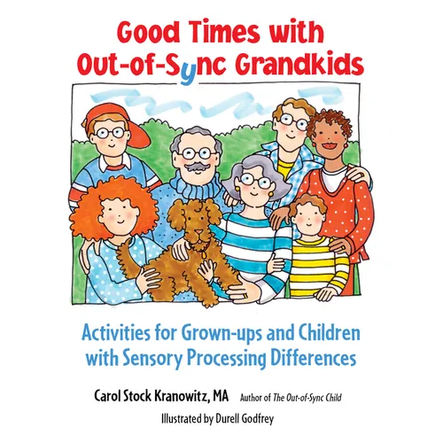 Good Times with Out-Of-Sync Grandkids: Activities for Grown-Ups and Children with Sensory Processing Differences