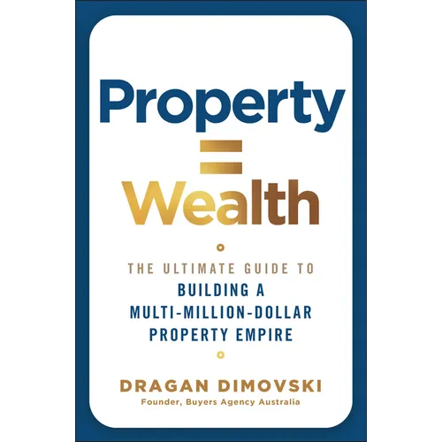 Property = Wealth: The Ultimate Guide to Building a Multi-Million-Dollar Property Empire
