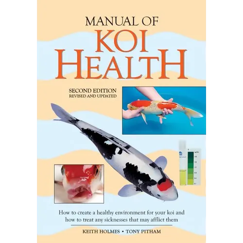 Manual of Koi Health: How to Create a Healthy Environment for Your Koi and How to Treat Any Sickness That May Afflict Them