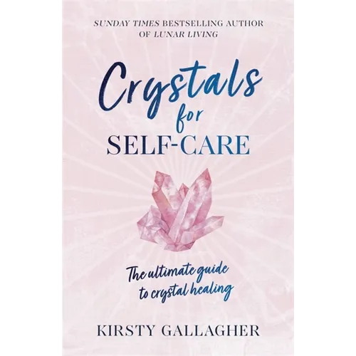 Crystals for Self-Care: The Ultimate Guide to Crystal Healing