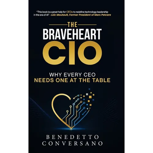 The Braveheart CIO: Why every CEO needs one at the table