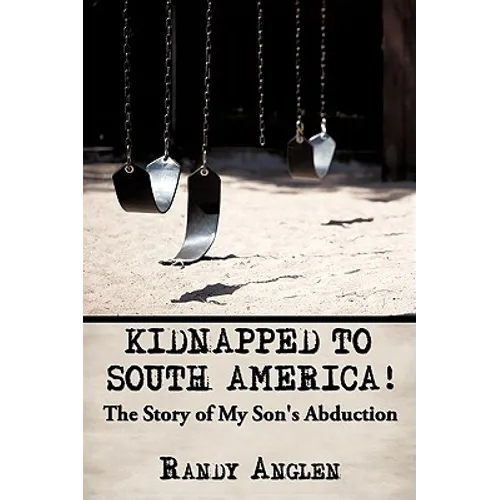 Kidnapped to South America!: The Story of My Son's Abduction