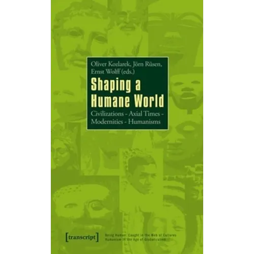 Shaping a Humane World: Civilizations - Axial Times - Modernities - Humanisms
