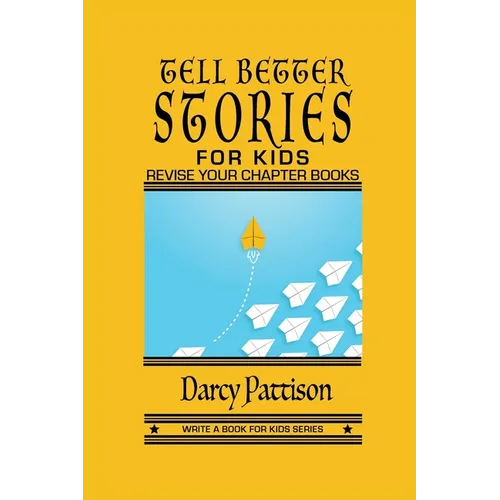 Tell Better Stories for Kids: Revise Your Chapter Book