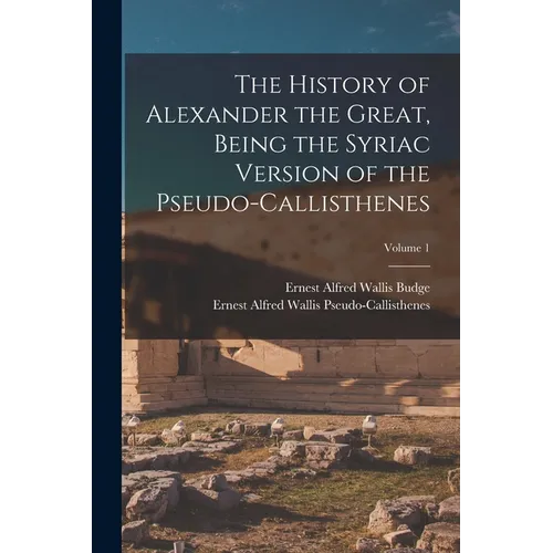 The History of Alexander the Great, Being the Syriac Version of the Pseudo-Callisthenes; Volume 1