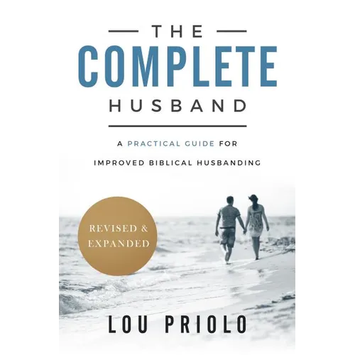 The Complete Husband: A Practical Guide for Improved Biblical Husbanding