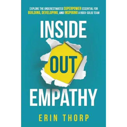 Inside Out Empathy: Explore the underestimated superpower essential for building, developing, and inspiring a rock-solid team