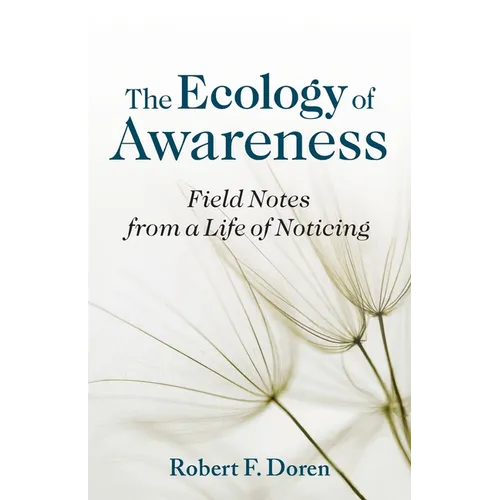 The Ecology of Awareness: Field Notes from a Life of Noticing