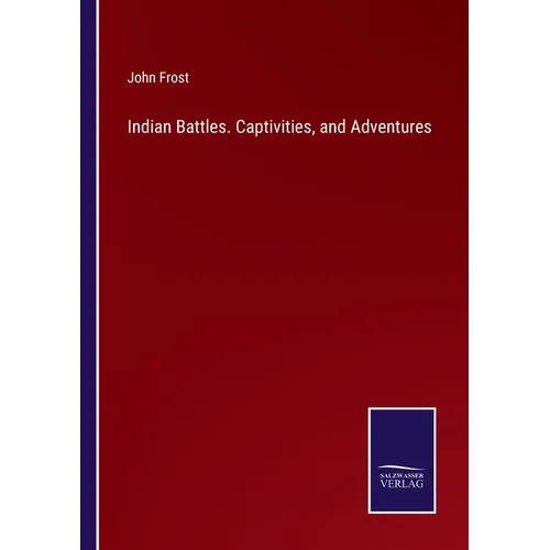 Indian Battles. Captivities, and Adventures