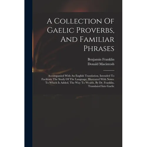A Collection Of Gaelic Proverbs, And Familiar Phrases: Accompanied With An English Translation, Intended To Facilitate The Study Of The Language; Illu