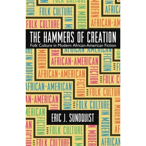 The Hammers of Creation: Folk Culture in Modern African-American Fiction