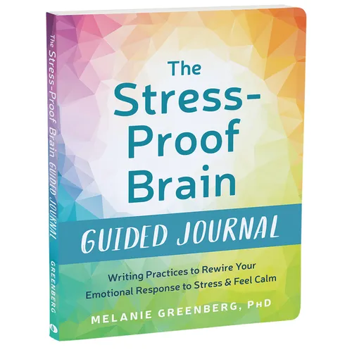 The Stress-Proof Brain Guided Journal: Writing Practices to Rewire Your Emotional Response to Stress and Feel Calm