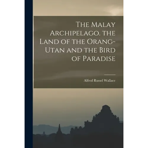 The Malay Archipelago. the Land of the Orang-Utan and the Bird of Paradise