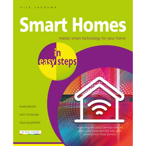 Smart Homes in Easy Steps: Master Smart Technology for Your Home
