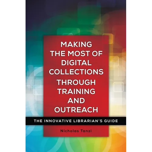 Making the Most of Digital Collections Through Training and Outreach: The Innovative Librarian's Guide